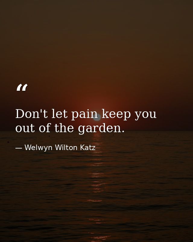 Don't let pain keep you out of the garden. — Welwyn Wilton Katz