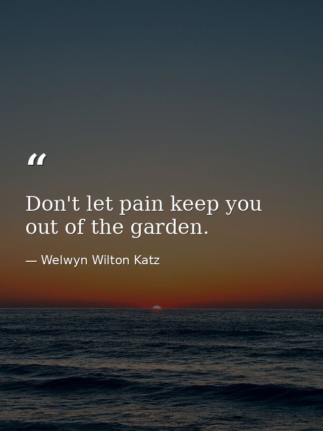 Don't let pain keep you out of the garden. — Welwyn Wilton Katz