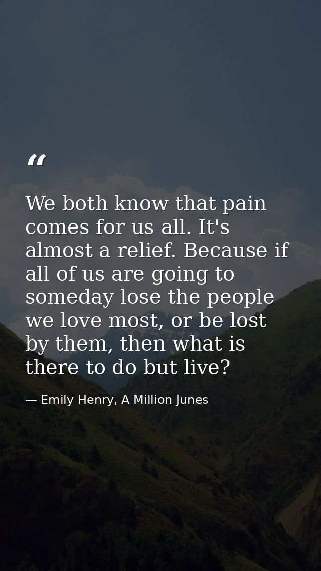 We both know that pain comes for us all. It's almost a relief. Because if all of us are going to someday lose the people — Emily Henry, A Million Junes