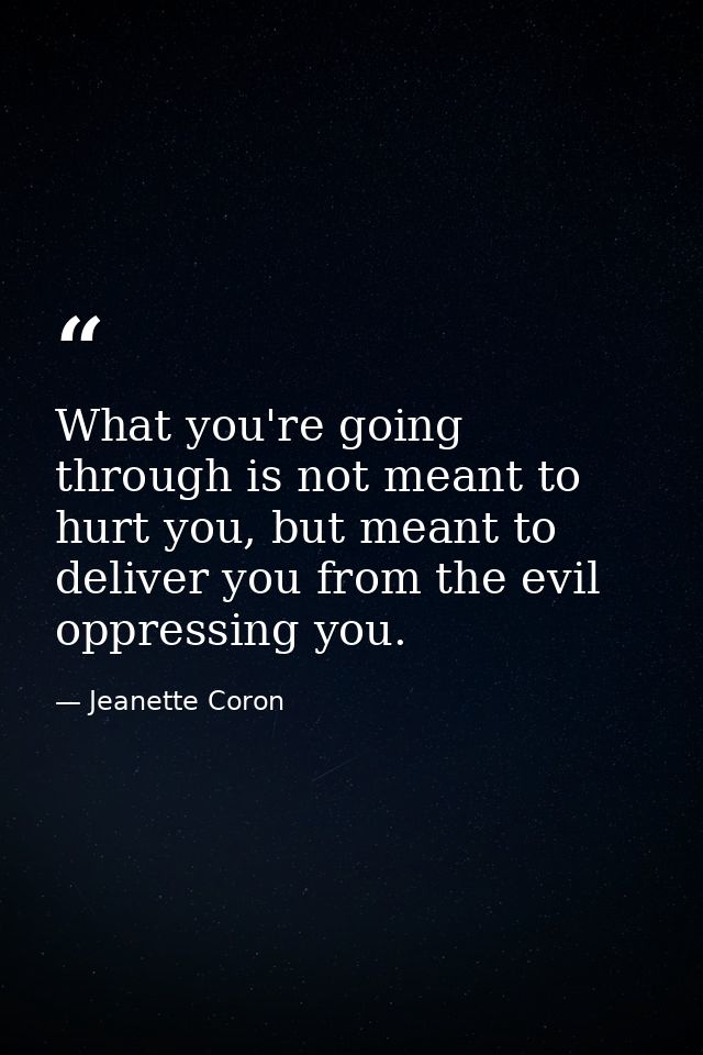 What you're going through is not meant to hurt you, but meant to deliver you from the evil oppressing you. — Jeanette Coron