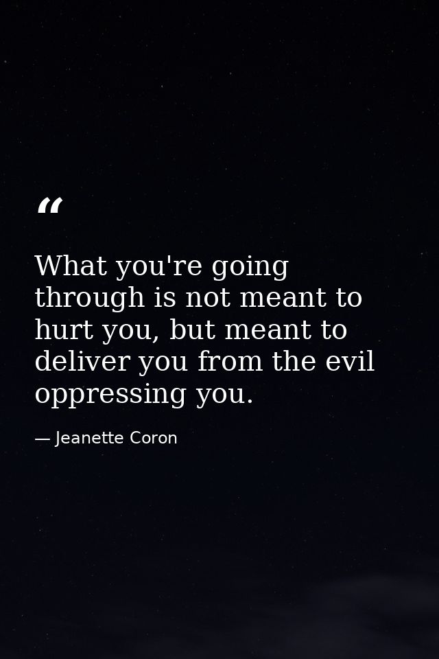 What you're going through is not meant to hurt you, but meant to deliver you from the evil oppressing you. — Jeanette Coron