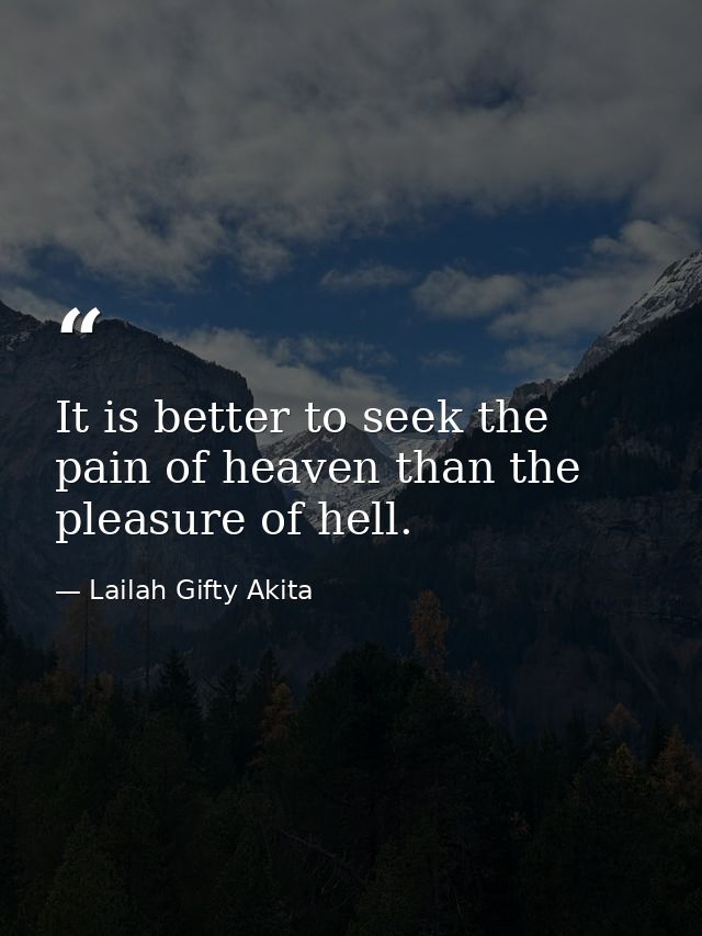 It is better to seek the pain of heaven than the pleasure of hell. — Lailah Gifty Akita