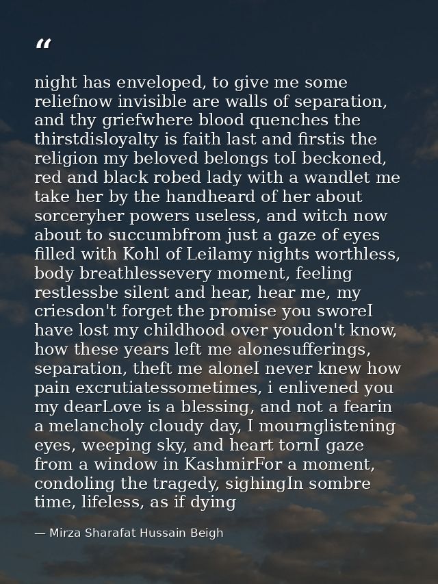 night has enveloped, to give me some reliefnow invisible are walls of separation, and thy griefwhere blood quenches the  — Mirza Sharafat Hussain Beigh