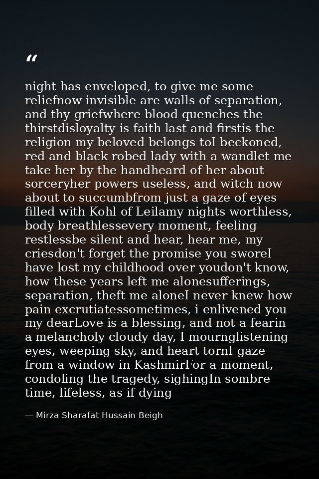 night has enveloped, to give me some reliefnow invisible are walls of separation, and thy griefwhere blood quenches the  — Mirza Sharafat Hussain Beigh