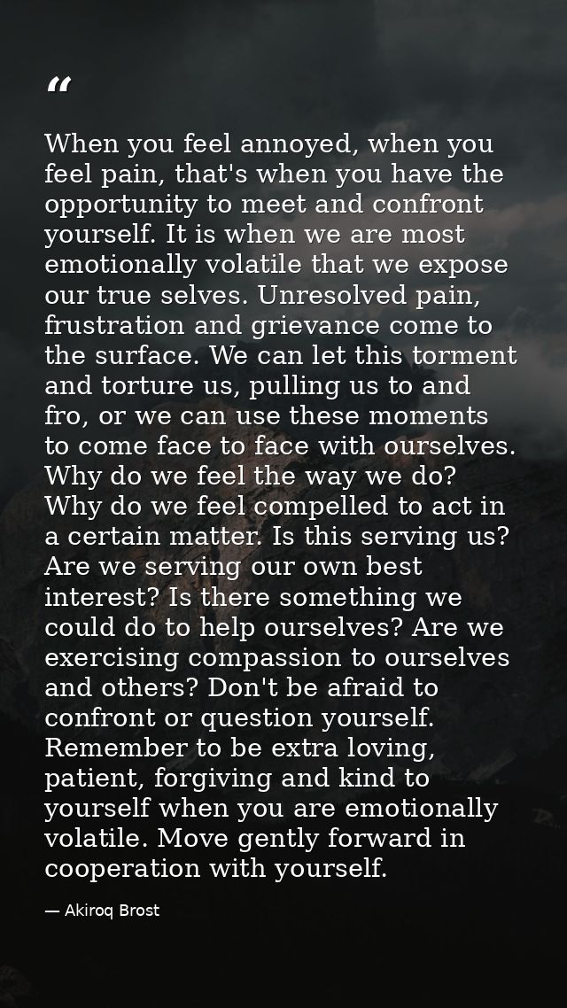 When you feel annoyed, when you feel pain, that's when you have the opportunity to meet and confront yourself. It is whe — Akiroq Brost