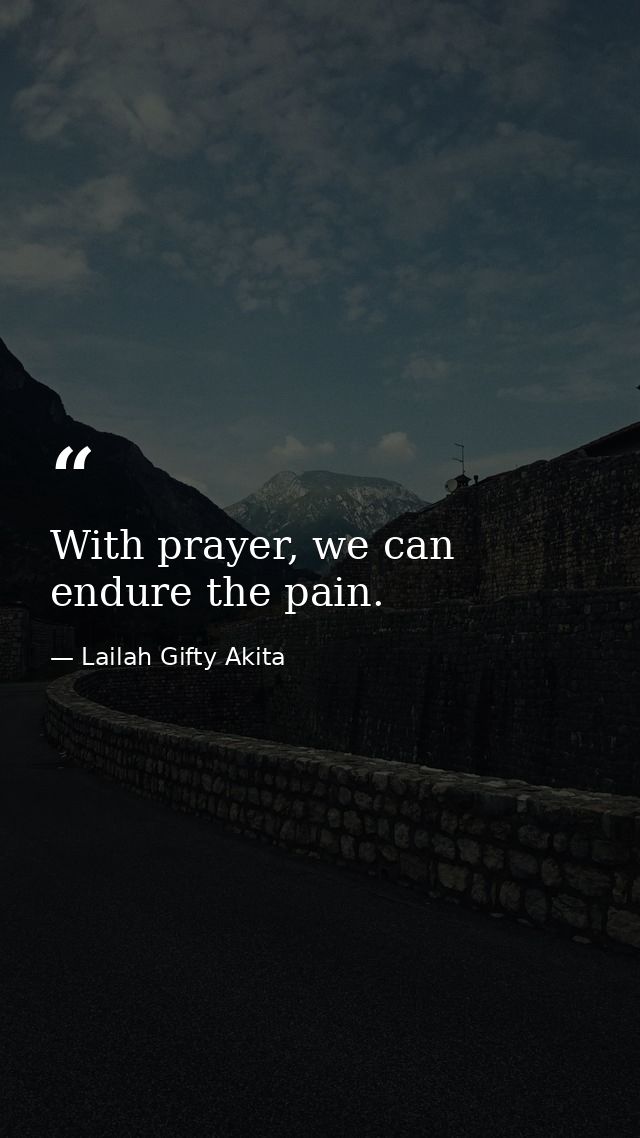 With prayer, we can endure the pain. — Lailah Gifty Akita