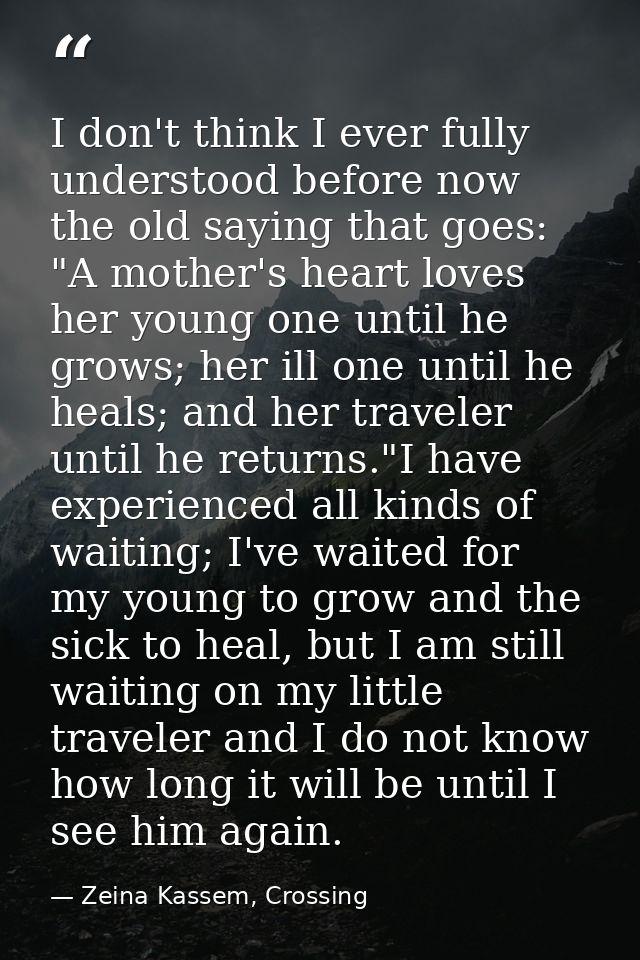 I don't think I ever fully understood before now the old saying that goes: "A mother's heart loves her young one until h — Zeina Kassem, Crossing