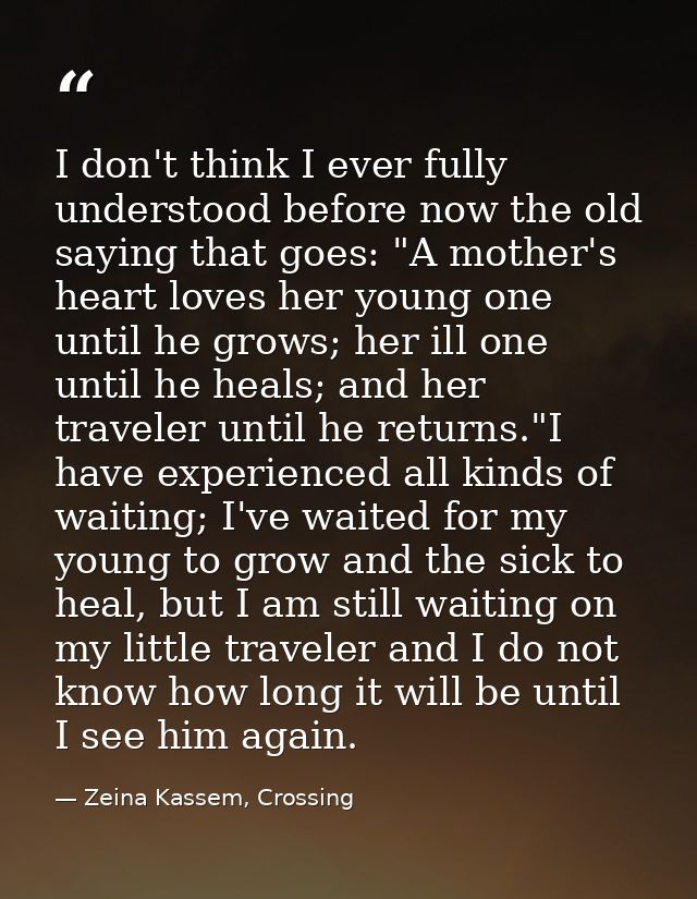 I don't think I ever fully understood before now the old saying that goes: "A mother's heart loves her young one until h — Zeina Kassem, Crossing