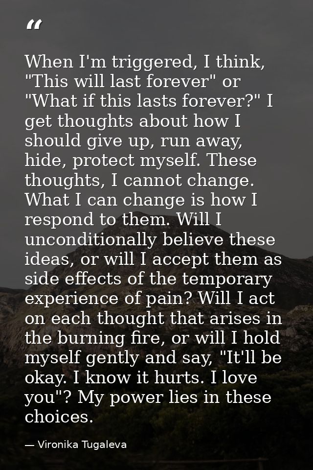 When I'm triggered, I think, "This will last forever" or "What if this lasts forever?" I get thoughts about how I should — Vironika Tugaleva