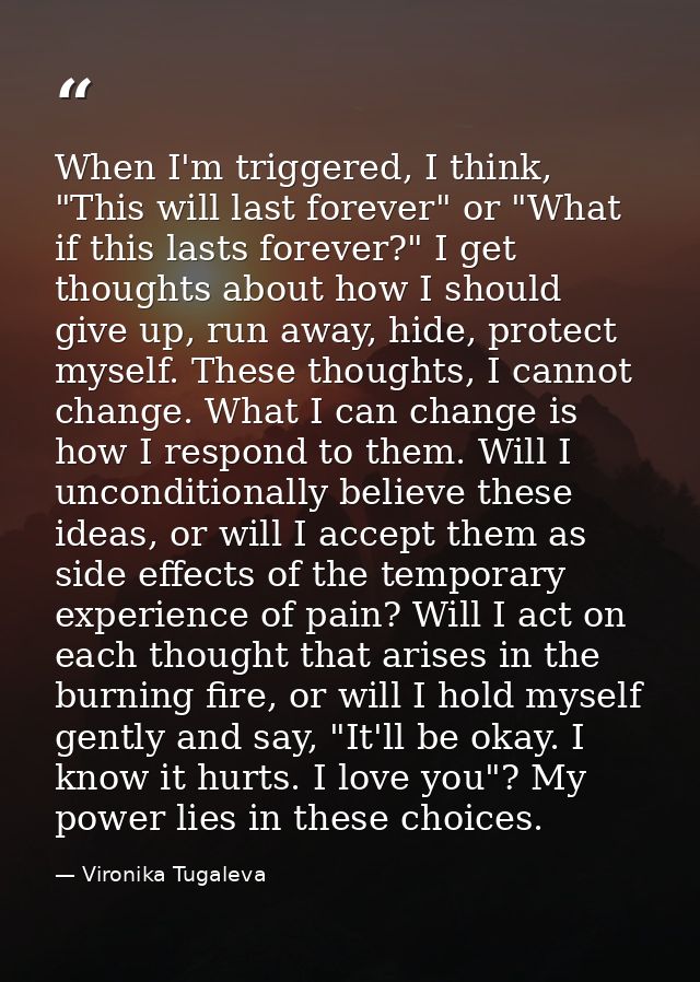 When I'm triggered, I think, "This will last forever" or "What if this lasts forever?" I get thoughts about how I should — Vironika Tugaleva