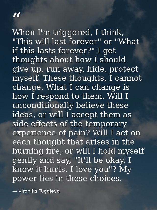 When I'm triggered, I think, "This will last forever" or "What if this lasts forever?" I get thoughts about how I should — Vironika Tugaleva