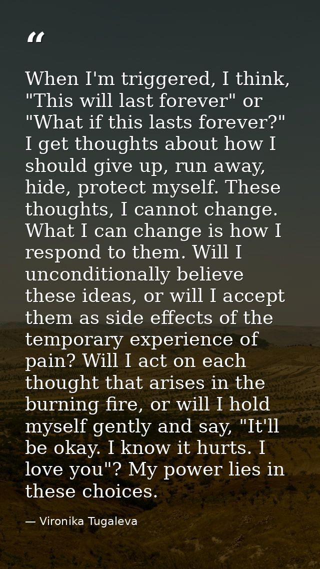 When I'm triggered, I think, "This will last forever" or "What if this lasts forever?" I get thoughts about how I should — Vironika Tugaleva