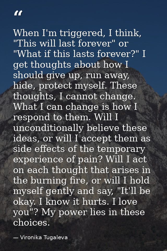 When I'm triggered, I think, "This will last forever" or "What if this lasts forever?" I get thoughts about how I should — Vironika Tugaleva