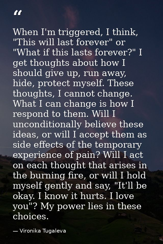 When I'm triggered, I think, "This will last forever" or "What if this lasts forever?" I get thoughts about how I should — Vironika Tugaleva