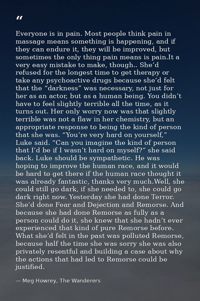 Everyone is in pain. Most people think pain in massage means something is happening, and if they can endure it, they wil — Meg Howrey, The Wanderers