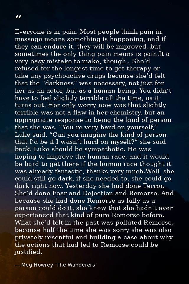 Everyone is in pain. Most people think pain in massage means something is happening, and if they can endure it, they wil — Meg Howrey, The Wanderers