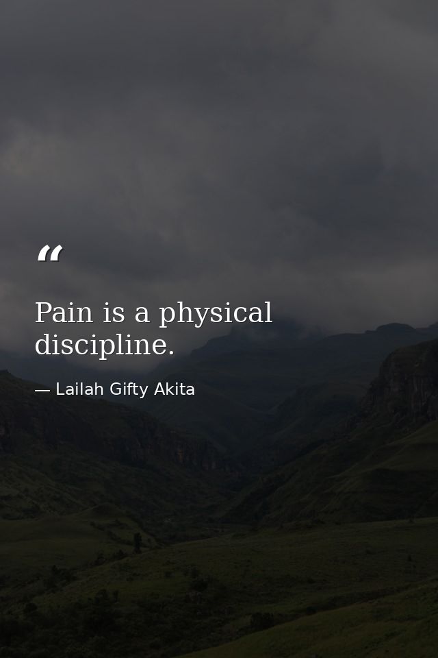 Pain is a physical discipline. — Lailah Gifty Akita