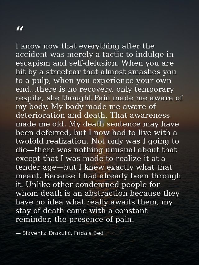 I know now that everything after the accident was merely a tactic to indulge in escapism and self-delusion. When you are — Slavenka Drakulić, Frida's Bed