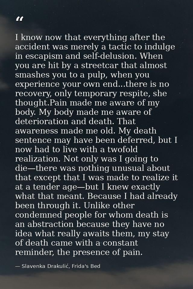 I know now that everything after the accident was merely a tactic to indulge in escapism and self-delusion. When you are — Slavenka Drakulić, Frida's Bed