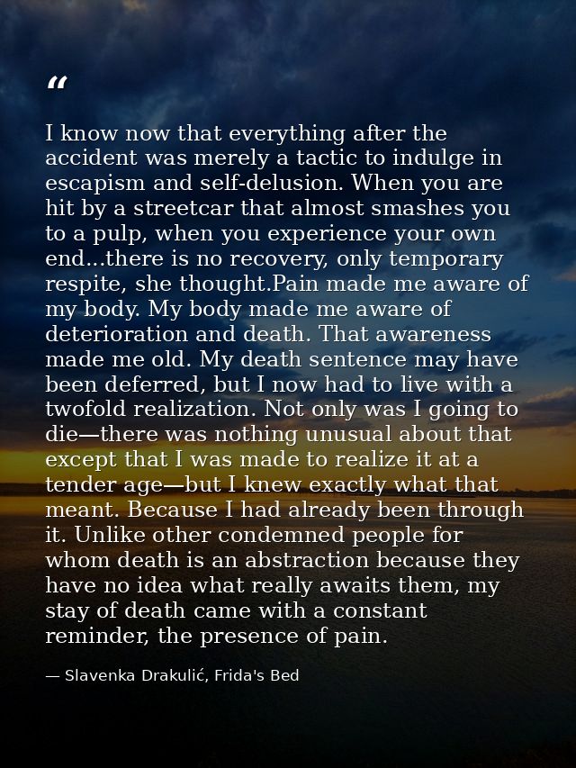 I know now that everything after the accident was merely a tactic to indulge in escapism and self-delusion. When you are — Slavenka Drakulić, Frida's Bed