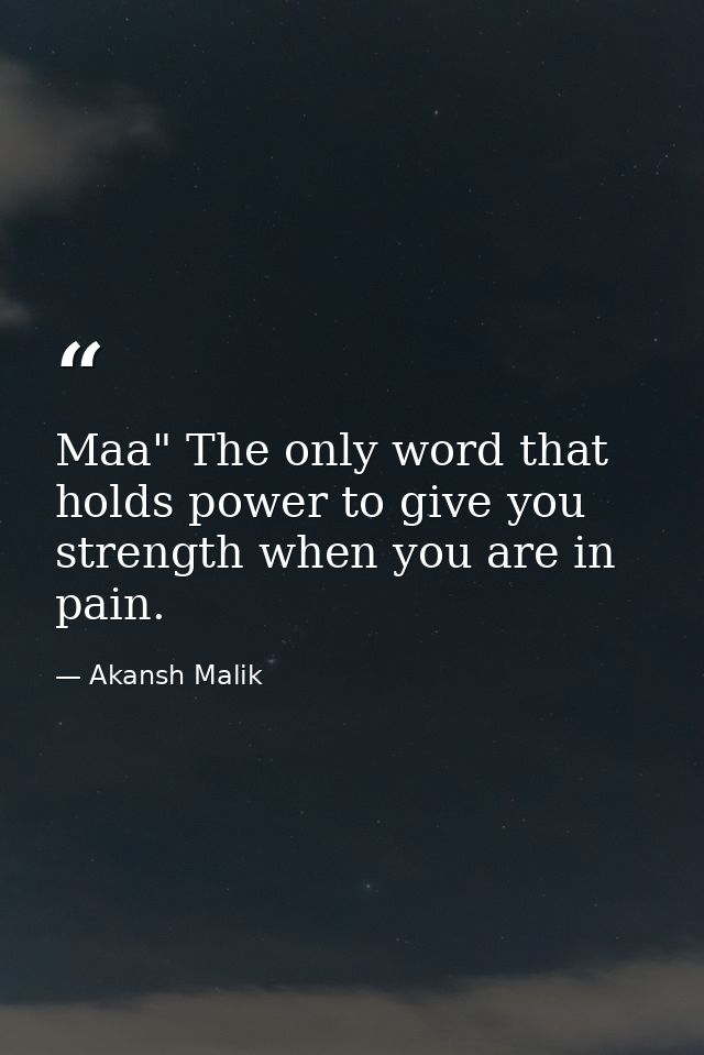 Maa" The only word that holds power to give you strength when you are in pain. — Akansh Malik