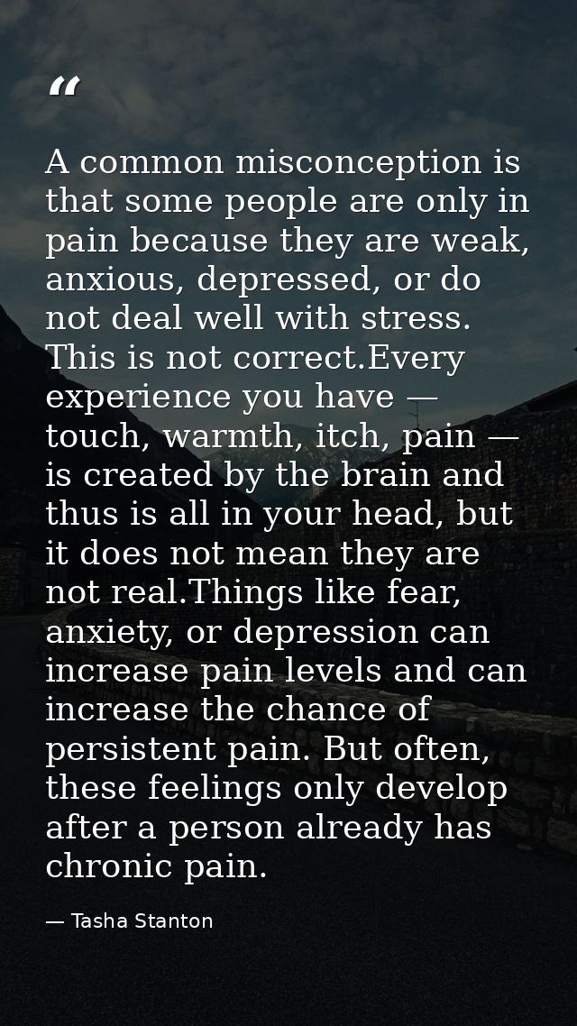 A common misconception is that some people are only in pain because they are weak, anxious, depressed, or do not deal we — Tasha Stanton