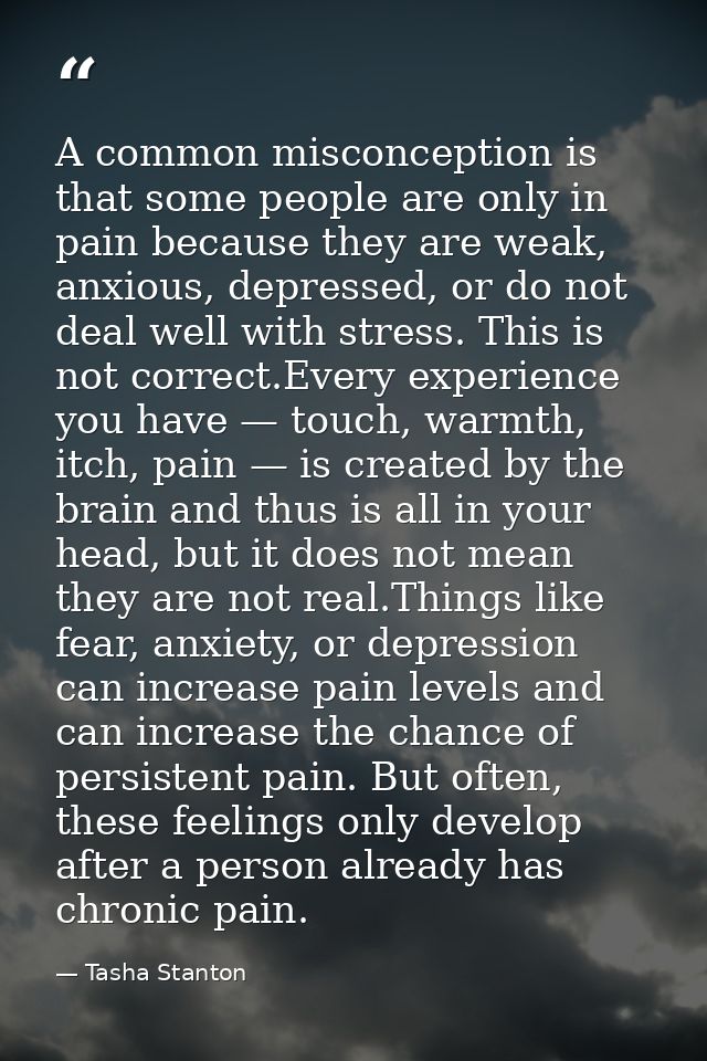 A common misconception is that some people are only in pain because they are weak, anxious, depressed, or do not deal we — Tasha Stanton
