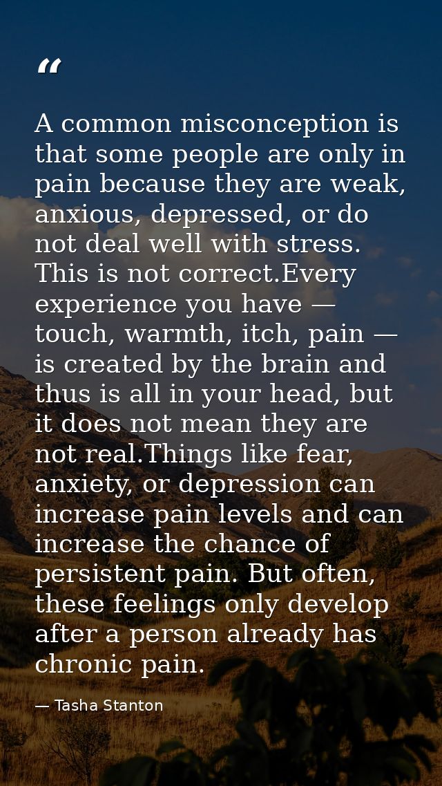 A common misconception is that some people are only in pain because they are weak, anxious, depressed, or do not deal we — Tasha Stanton