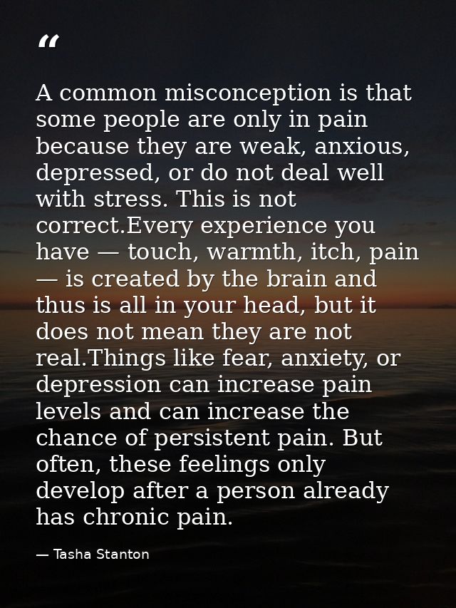 A common misconception is that some people are only in pain because they are weak, anxious, depressed, or do not deal we — Tasha Stanton