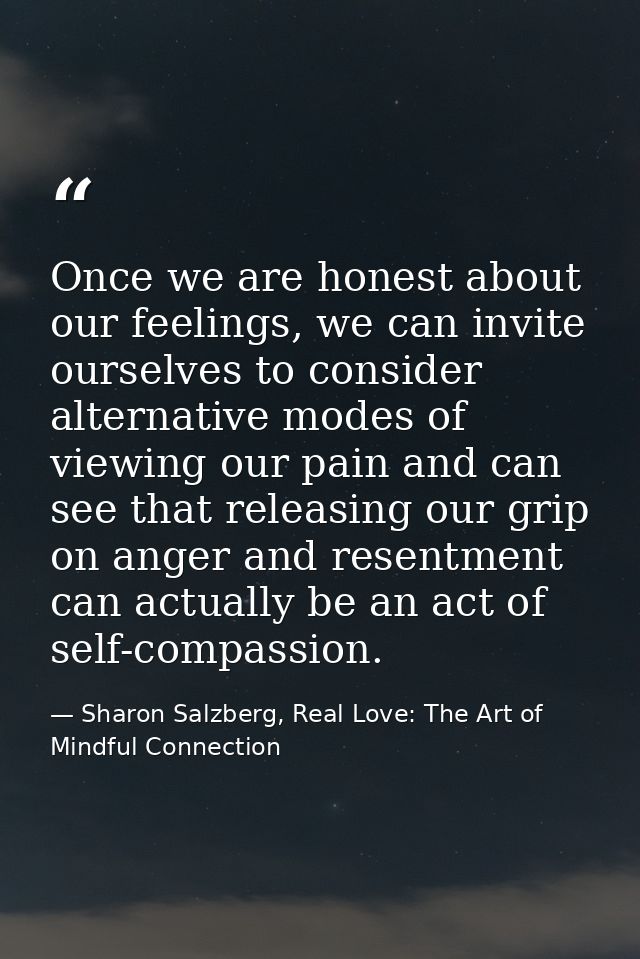 Once we are honest about our feelings, we can invite ourselves to consider alternative modes of viewing our pain and can — Sharon Salzberg, Real Love: The Art of Mindful Connection