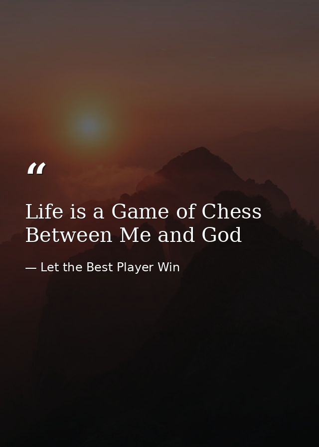 Life is a Game of Chess Between Me and God — Let the Best Player Win