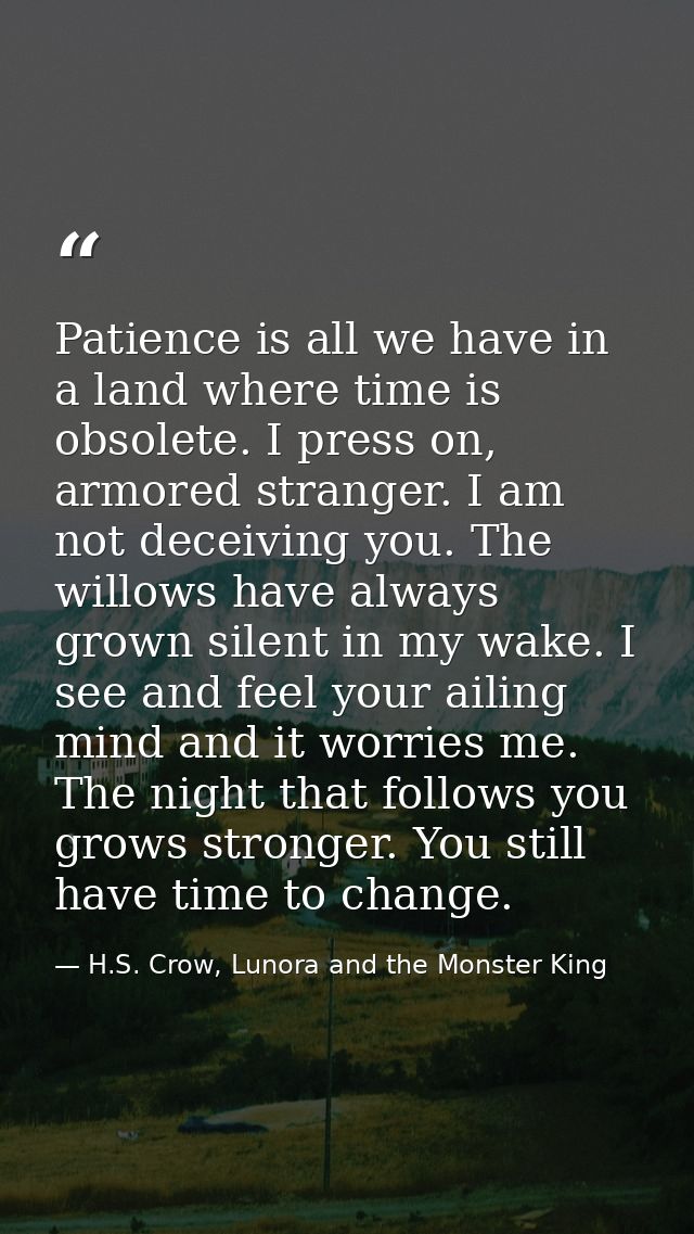 Patience is all we have in a land where time is obsolete. I press on, armored stranger. I am not deceiving you. The will — H.S. Crow, Lunora and the Monster King