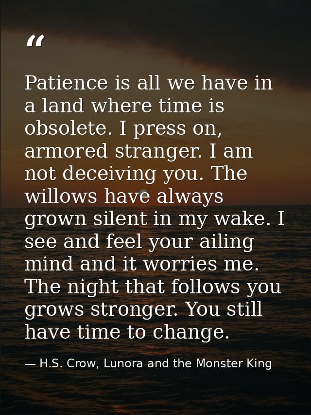 Patience is all we have in a land where time is obsolete. I press on, armored stranger. I am not deceiving you. The will — H.S. Crow, Lunora and the Monster King