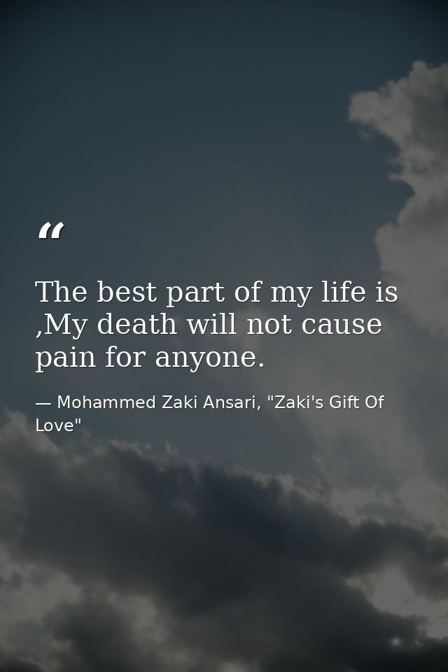 The best part of my life is ,My death will not cause pain for anyone. — Mohammed Zaki Ansari, "Zaki's Gift Of Love"