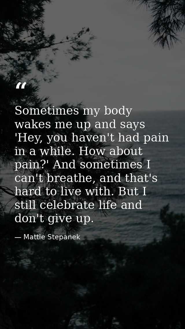 Sometimes my body wakes me up and says 'Hey, you haven't had pain in a while. How about pain?' And sometimes I can't bre — Mattie Stepanek