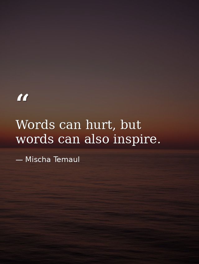 Words can hurt, but words can also inspire. — Mischa Temaul