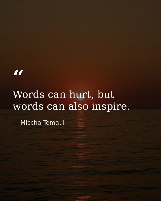 Words can hurt, but words can also inspire. — Mischa Temaul