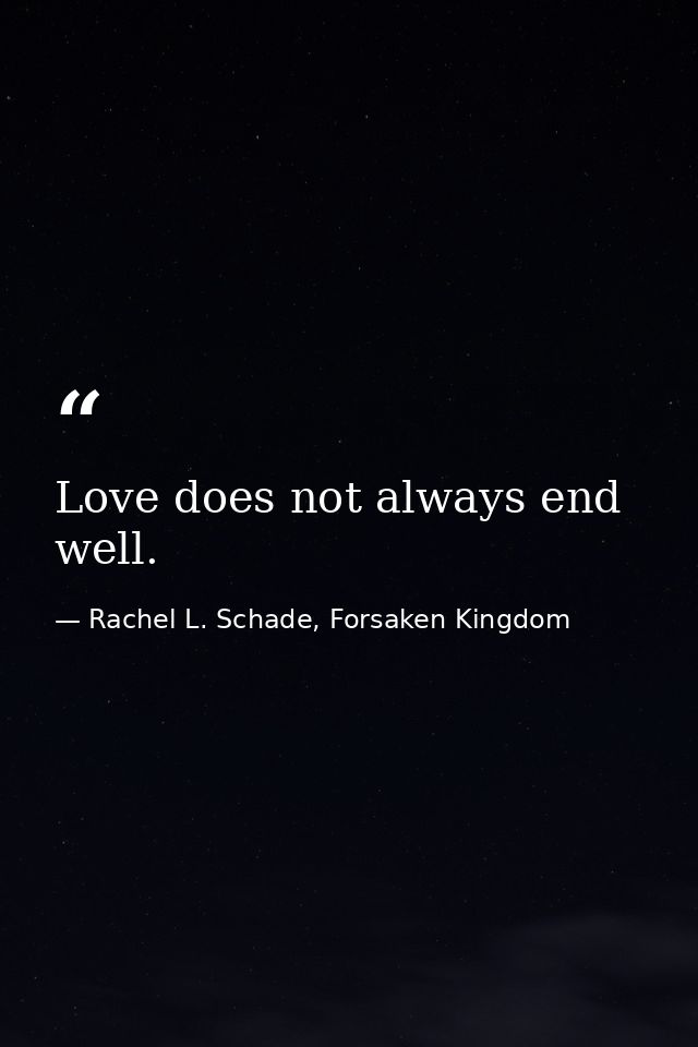 Love does not always end well. — Rachel L. Schade, Forsaken Kingdom