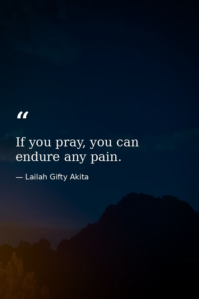 If you pray, you can endure any pain. — Lailah Gifty Akita
