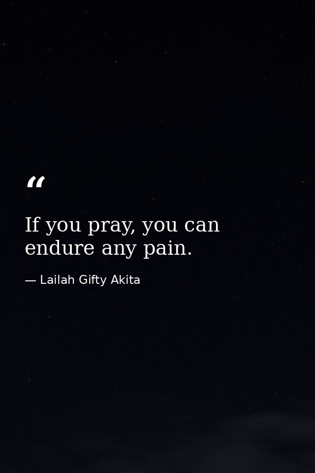 If you pray, you can endure any pain. — Lailah Gifty Akita