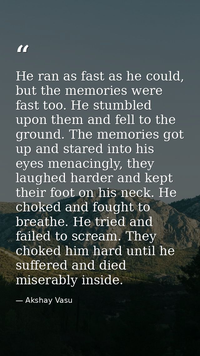 He ran as fast as he could, but the memories were fast too. He stumbled upon them and fell to the ground. The memories g — Akshay Vasu