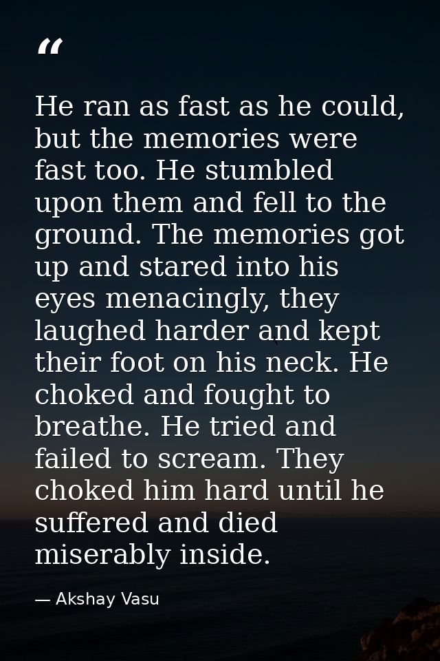 He ran as fast as he could, but the memories were fast too. He stumbled upon them and fell to the ground. The memories g — Akshay Vasu