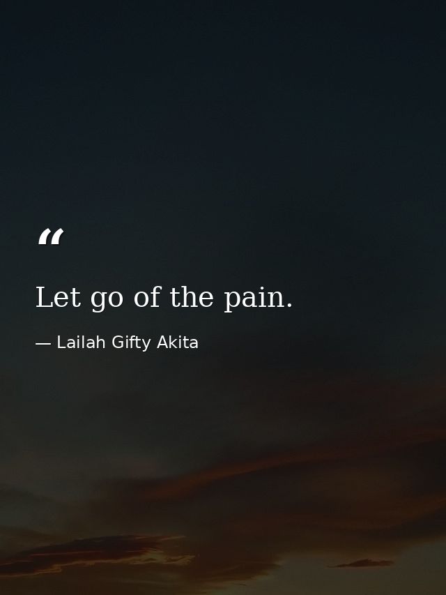 Let go of the pain. — Lailah Gifty Akita
