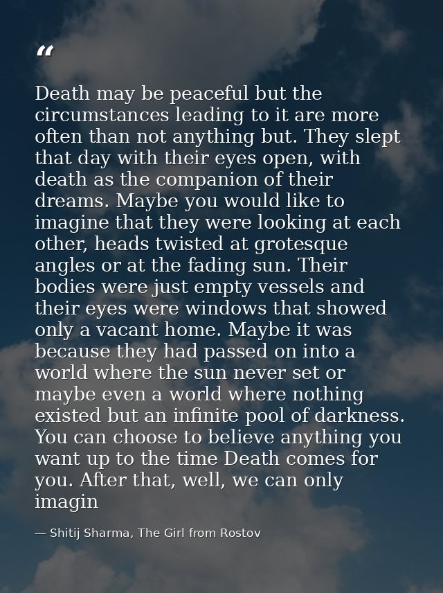 Death may be peaceful but the circumstances leading to it are more often than not anything but. They slept that day with — Shitij Sharma, The Girl from Rostov