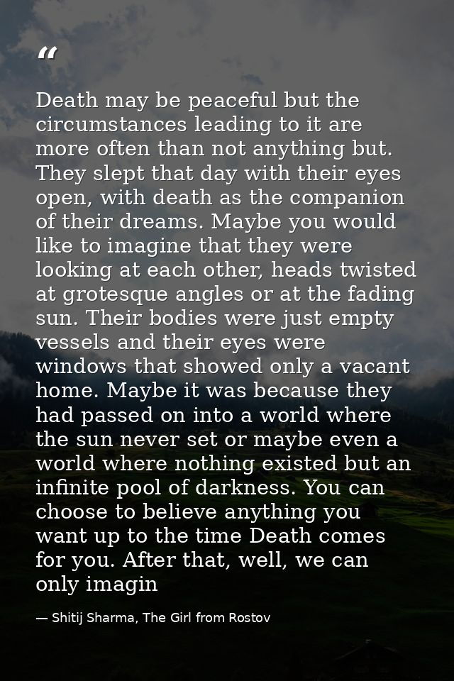 Death may be peaceful but the circumstances leading to it are more often than not anything but. They slept that day with — Shitij Sharma, The Girl from Rostov