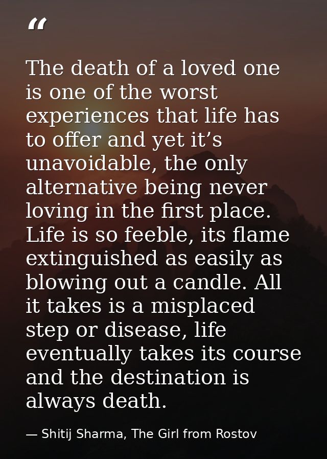 The death of a loved one is one of the worst experiences that life has to offer and yet it’s unavoidable, the only alter — Shitij Sharma, The Girl from Rostov