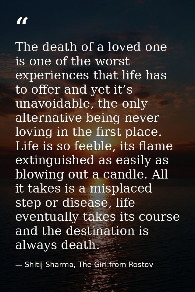 The death of a loved one is one of the worst experiences that life has to offer and yet it’s unavoidable, the only alter — Shitij Sharma, The Girl from Rostov