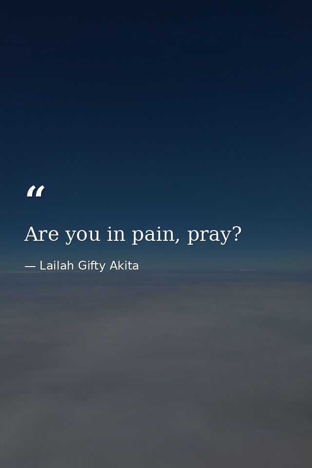 Are you in pain, pray? — Lailah Gifty Akita