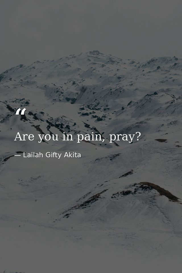 Are you in pain, pray? — Lailah Gifty Akita