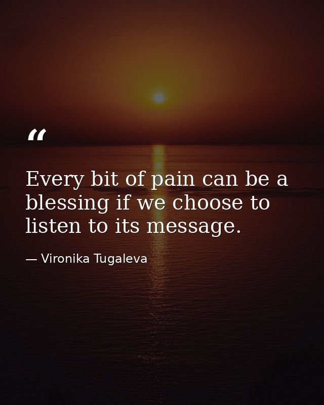 Every bit of pain can be a blessing if we choose to listen to its message. — Vironika Tugaleva